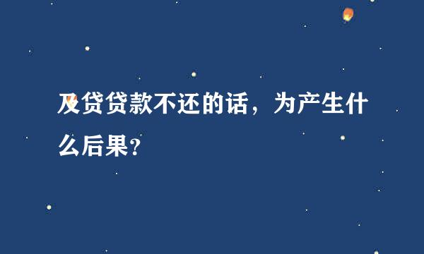 及贷贷款不还的话，为产生什么后果？