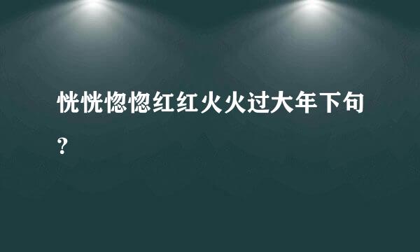 恍恍惚惚红红火火过大年下句？