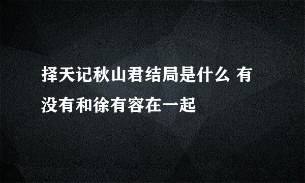 择天记秋山君结局是什么 有没有和徐有容在一起