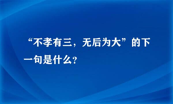 “不孝有三，无后为大”的下一句是什么？