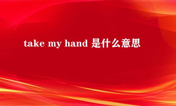 take my hand 是什么意思