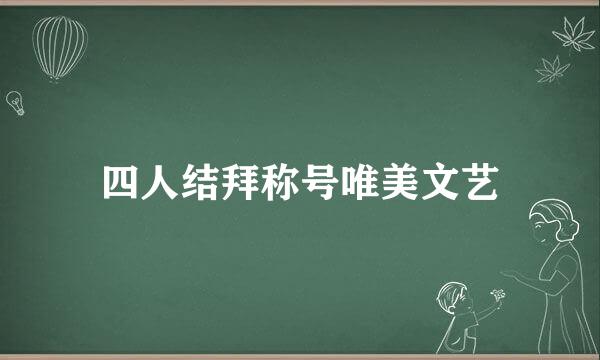 四人结拜称号唯美文艺