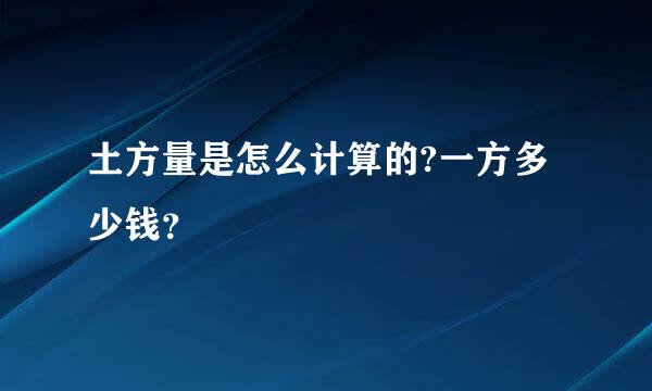 土方量是怎么计算的?一方多少钱？