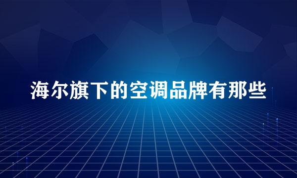 海尔旗下的空调品牌有那些