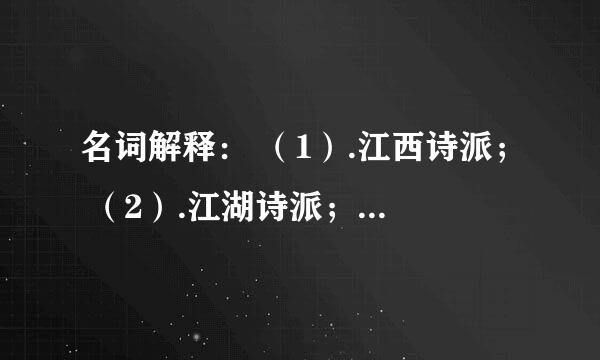 名词解释： （1）.江西诗派； （2）.江湖诗派； （3）.易安体； （4）.稼轩体； （5）.辛