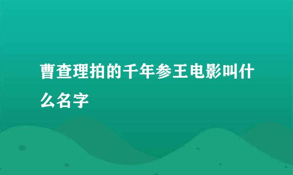 曹查理拍的千年参王电影叫什么名字