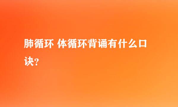 肺循环 体循环背诵有什么口诀？