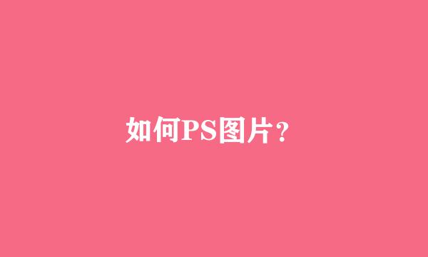 如何PS图片？