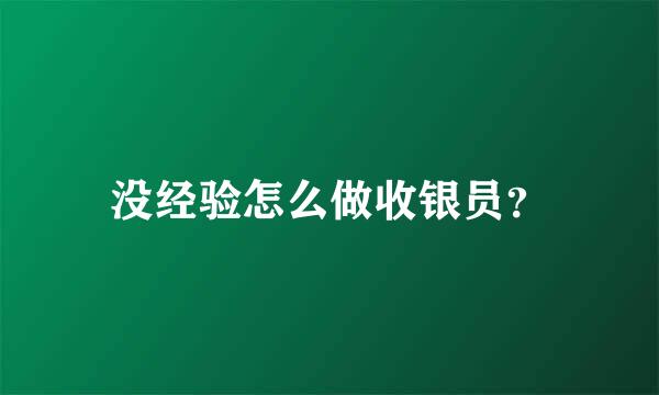 没经验怎么做收银员？