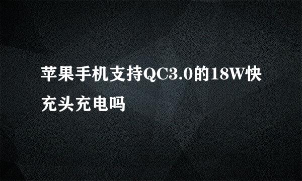 苹果手机支持QC3.0的18W快充头充电吗