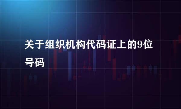 关于组织机构代码证上的9位号码