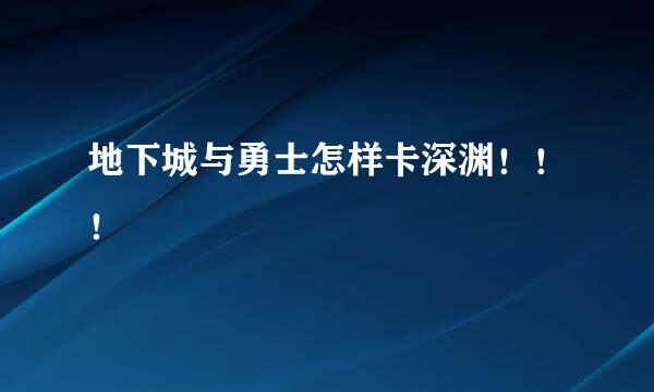 地下城与勇士怎样卡深渊！！！