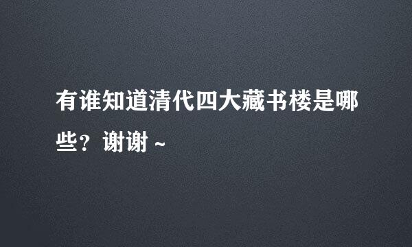 有谁知道清代四大藏书楼是哪些？谢谢～