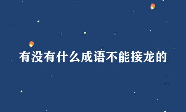 有没有什么成语不能接龙的