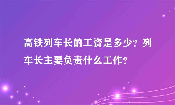 高铁列车长的工资是多少？列车长主要负责什么工作？