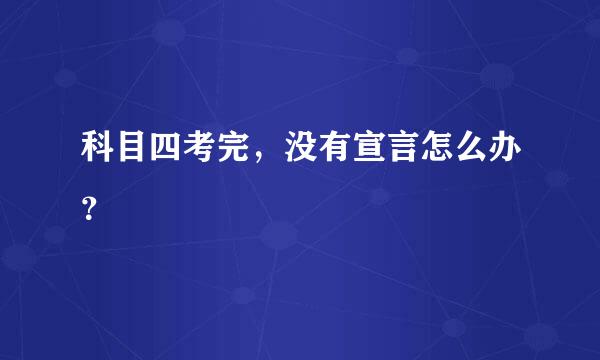 科目四考完，没有宣言怎么办？