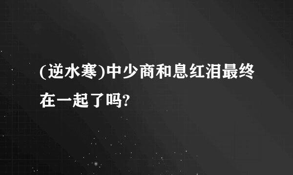 (逆水寒)中少商和息红泪最终在一起了吗?