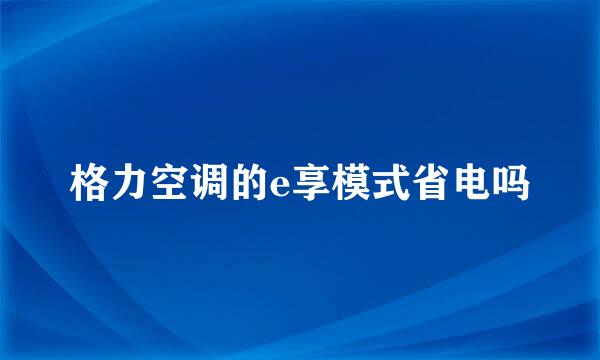 格力空调的e享模式省电吗