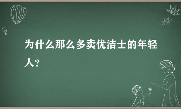 为什么那么多卖优洁士的年轻人？