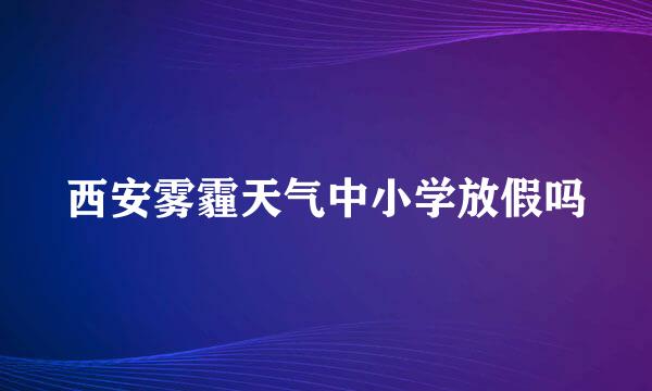 西安雾霾天气中小学放假吗