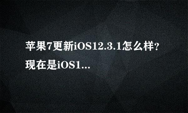 苹果7更新iOS12.3.1怎么样？现在是iOS12.1.4