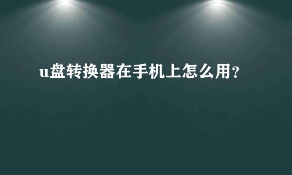 u盘转换器在手机上怎么用？