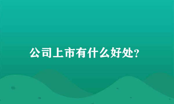 公司上市有什么好处？