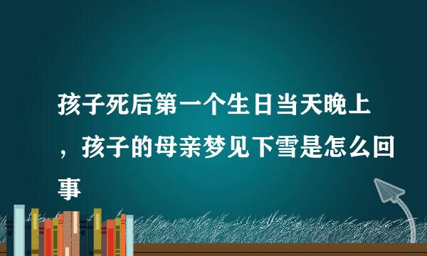 孩子死后第一个生日当天晚上，孩子的母亲梦见下雪是怎么回事