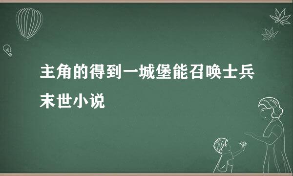 主角的得到一城堡能召唤士兵末世小说