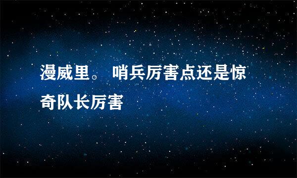 漫威里。 哨兵厉害点还是惊奇队长厉害