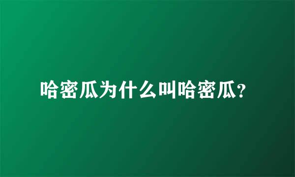 哈密瓜为什么叫哈密瓜？