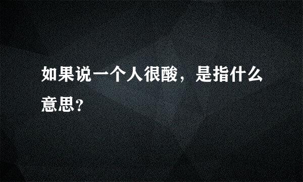 如果说一个人很酸，是指什么意思？