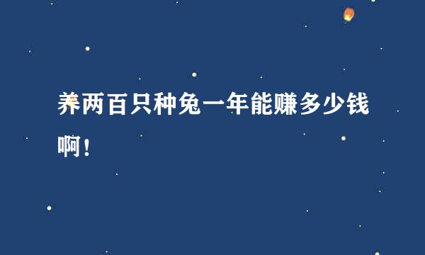 养两百只种兔一年能赚多少钱啊！