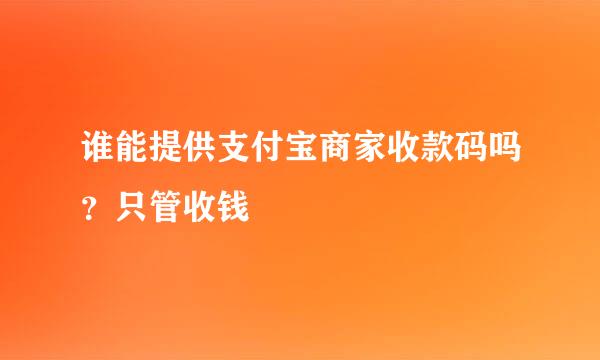 谁能提供支付宝商家收款码吗？只管收钱