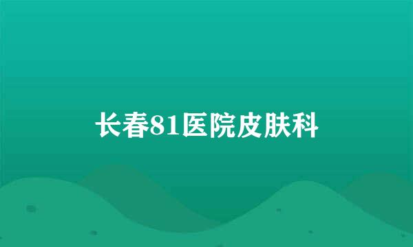 长春81医院皮肤科