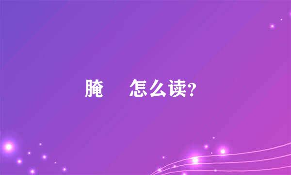 腌臜 怎么读？