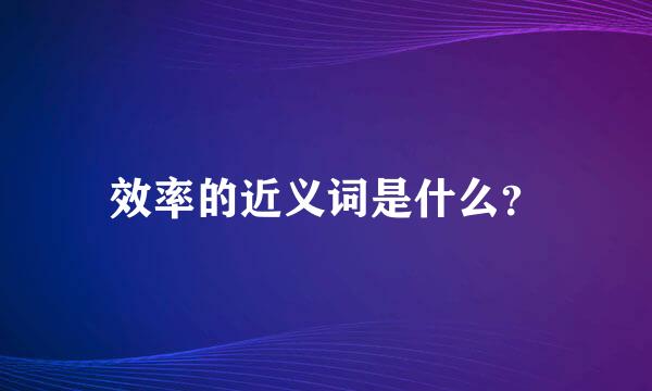 效率的近义词是什么？