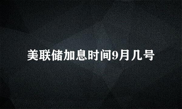 美联储加息时间9月几号