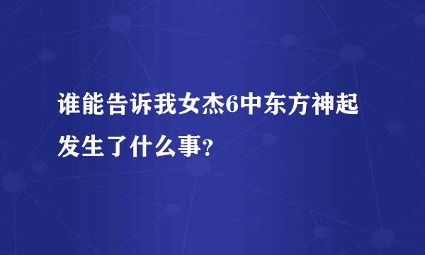 谁能告诉我女杰6中东方神起发生了什么事？