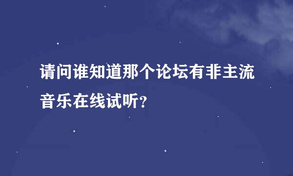 请问谁知道那个论坛有非主流音乐在线试听？