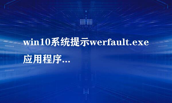 win10系统提示werfault.exe应用程序错误如何解决