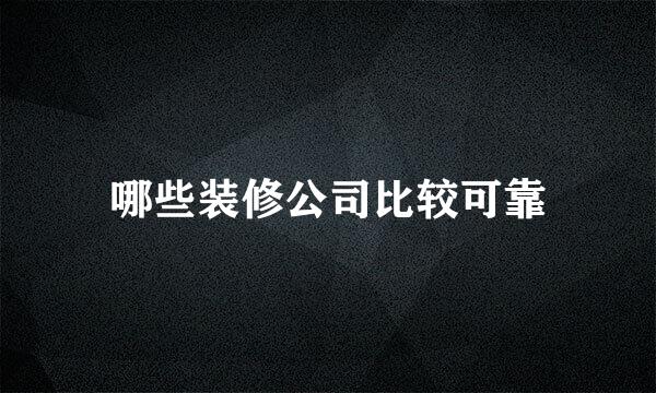 哪些装修公司比较可靠