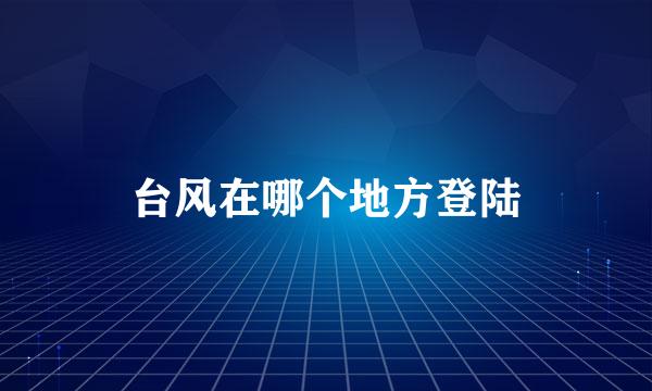 台风在哪个地方登陆