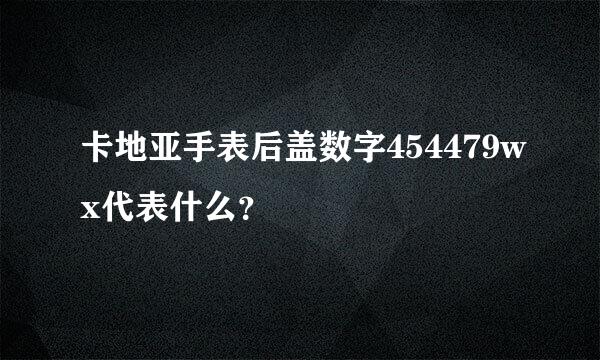 卡地亚手表后盖数字454479wx代表什么？