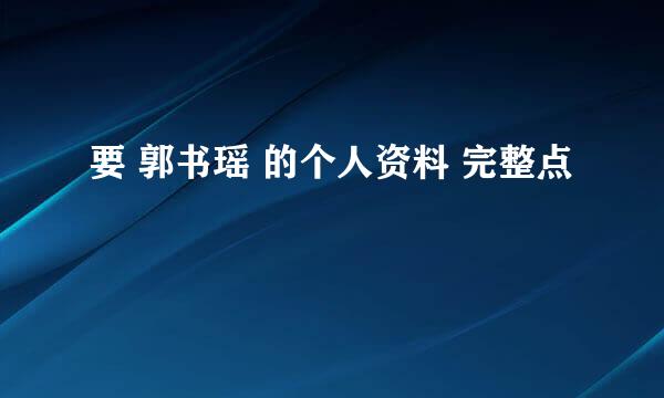 要 郭书瑶 的个人资料 完整点