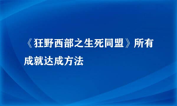 《狂野西部之生死同盟》所有成就达成方法