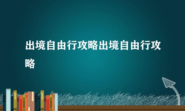 出境自由行攻略出境自由行攻略