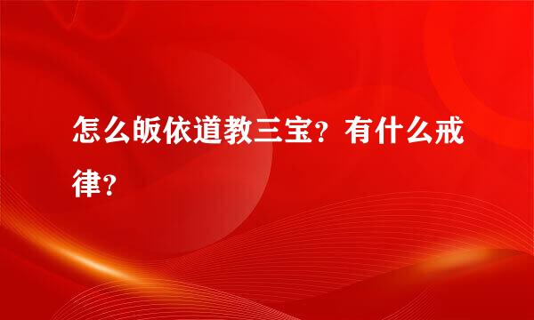 怎么皈依道教三宝？有什么戒律？