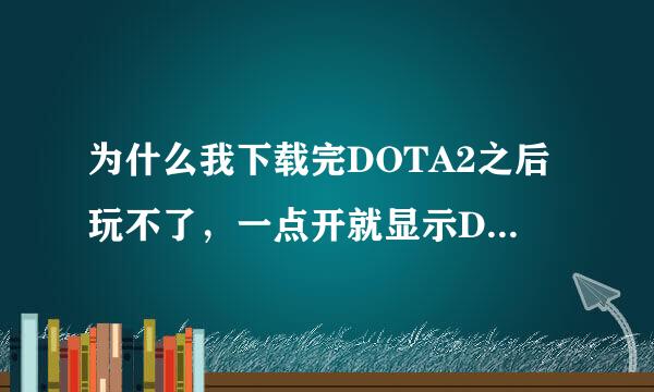 为什么我下载完DOTA2之后玩不了，一点开就显示DOTA2 LAUNCHER CANNOT什么的，该怎么解决啊，急急急！！！