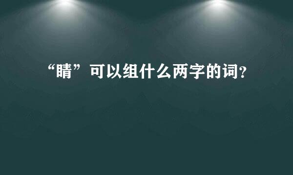 “睛”可以组什么两字的词？